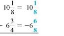 Subtract. Write each answer in lowest terms. (See Example.)      Subtracting with Borrowing (a) Subtract     from     . (b) Subtract     rom 41. Quick TIP  You do not have to write fractions using the least common denominator when adding or subtracting on a calculator. SOLUTION  Start by rewriting each problem with a common denominator. (a)      Subtracting     from     requires borrowing from the whole number 10.     Rewrite the problem as shown. Check by adding     and     The answer should be          (b)      To subtract the fraction     requires borrowing 1 whole unit from 41.     Rewrite the problem as shown. Check by adding     and     . The answer should be 41.     The calculator solution to part (a) uses the fraction key.   