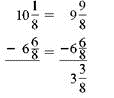 Subtract. Write each answer in lowest terms. (See Example.)      Subtracting with Borrowing (a) Subtract     from     . (b) Subtract     rom 41. Quick TIP  You do not have to write fractions using the least common denominator when adding or subtracting on a calculator. SOLUTION  Start by rewriting each problem with a common denominator. (a)      Subtracting     from     requires borrowing from the whole number 10.     Rewrite the problem as shown. Check by adding     and     The answer should be          (b)      To subtract the fraction     requires borrowing 1 whole unit from 41.     Rewrite the problem as shown. Check by adding     and     . The answer should be 41.     The calculator solution to part (a) uses the fraction key.   
