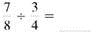 Divide. Write each answer in lowest terms. (See Example.) Dividing Common FractionsDivide. (a) (b) Quick TIP Only invert the second fraction, the divisor, when dividing fractions. SOLUTION First, invert the second fraction, and then multiply. (a) (b)