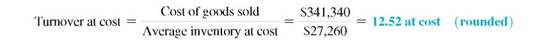 Find the stock turnover at cost and at retail in the following. Round to the nearest hundredth. (See Examples.) Finding Stock Turnover at Retail Last year, Red Clown Children's Apparel had retail sales of $559,320 and an average retail inventory of $49,601. Find the stock turnover at retail. Solution On average, the store turned over or sold the value of its entire inventory 11.3 times during the month. Finding Stock Turnover at Cost If the average inventory value at cost for Red Clown Children's Apparel in Example was $27,260 and the cost of goods sold was $341,340, find the stock turnover at cost. Solution Notice that the two turnover values from Examples are similar, as expected.