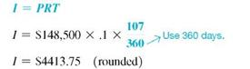 Find (a) the exact interest and (b) the ordinary interest for each of the following to the nearest cent. Then find (c) the amount by which the ordinary interest is larger. (See Example.) Finding Exact and Ordinary Interest Radio station KOMA borrowed $148,500 on May 12 with interest due on August 27. If the interest rate is 10%, find the interest on the loan using (a) exact interest and (b) ordinary interest. Quick TIP Ordinary interest results in slightly more interest than exact interest. Thus ordinary interest favors those banks that use it when calculating loans. SOLUTION Either the table method or the method of the number of days in a month can be used to find that there are 107 days from May 12 to August 27. (a) The exact interest is found from I = PRT with P = $148,500, R =.10, and T = . (b) Find ordinary interest with the same formula and values, except T = . In this example, the ordinary interest is $4413.75 ? $4353.29 = $60.46 more than the exact interest. $29,500 at % for 120 days