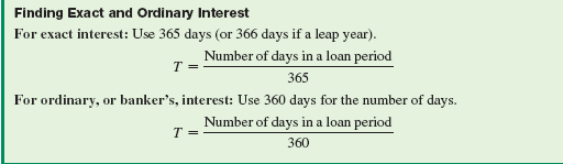 Explain the difference between exact interest and ordinary, or banker's, interest. (See Objective.) Find exact and ordinary interest. A simple interest rate is given as an annual rate, such as 7, per year. Since the rate is per year, time must also be given in years or fraction of a year when using I = PRT. If time is given in number of days, first change it to a fraction of a year.     Exact interest calculations require the use of the exact number of days in the year, 365 or 366 if a leap year. Ordinary interest , or banker's interest , calculations require the use of 360 days. Banks commonly used 360 days in a year for interest calculations before calculators and computers became widely available. Today, many institutions, the government, and the Federal Reserve Bank use the exact number of days in a year in interest calculations. However, some banks and financial institutions still use 360 days. You need to be able to use both.     Example shows that ordinary interest produces more interest for the lending institution than does exact interest.