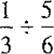 Divide the following fractions and reduce to lowest terms.