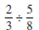 Divide the following fractions and reduce to lowest terms.