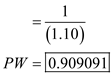 Calculate present worth of dollar, when the interest rate iS₂0%: Formula of present worth: Where, Present worth is represented as PW , Future worth is represented as FW , Interest rate is represented as i. Calculate present worth: Therefore, present worth of dollar, when the interest rate iS₂0% is 0.83. Calculate present worth of dollar, when the interest rate iS₁0%: Calculate present worth: Therefore, present worth of dollar, when the interest rate iS₁0% is 0.91. Thus, this shows that 10% interest rate has a higher value.