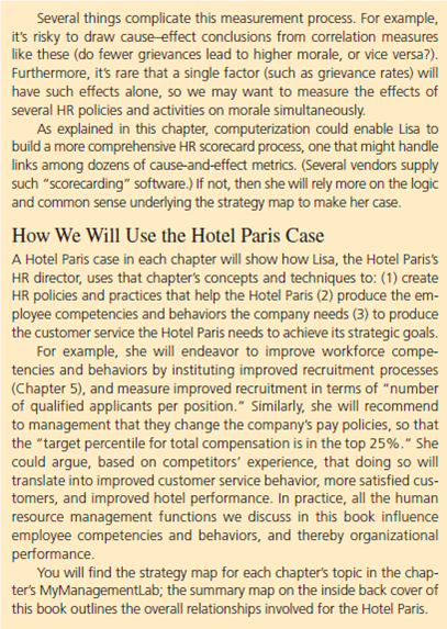 Using Table and Figure list at least 15 metrics the Hotel Paris could use to measure its HR practices. TABLE Examples Selected from Several Studies of How Recruitment, Selection, Training, Appraisal, Pay, and other Practices Differ in high-Performance and Low-Performance companies Source: Based on Comparison of HR Practices in High-Performance and Low-Performance Companies, by B.E. Becker, et al., from The HR Scorecard: Linking People , Strategy and Performance (Boston: Harvard Business School Press, 2001); Barry Macy, Gerard Farias, Jean-Francois Rosa, and Curt Moore, Built To Change: High-Performance Work Systems and Self-Directed Work Teams-A Longitudinal Field Study, Research in Organizational Change and Development , V 16, pp. 339-418, 2007; James Gathrie, Wenchuan Liu, Patrick Flood, and Sarah MacCurtain, High Performance Work Systems, Workforce Productivity, and Innovation: A Comparison of MNCs and Indigenous Firms, The Learning, Innovation and Knowledge (LINK) Research Centre Working Paper Series, WP 04-08, 2008. Figure Metrics for the SHRM® 2011-2012 Customized Human Capital Benchmarking Report Source: Reprinted with permission from the Society for Human Resource Management. All rights reserved.