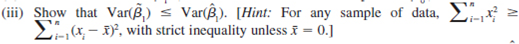 Consider the standard simple regression model y = 0 + 1 x + u under the Gauss-Markov Assumptions SLR.l through SLR.5. The usual OLS estimators 30 and J3X are unbiased for their respective population parameters. Let 1 be the estimator of 1 obtained by assuming the intercept is zero (see Section 2.6). (i) Find E( 1 ) in terms of the x, 0 , and 1. Verify that 1 is unbiased for 1 when the population intercept ( 0 ) is zero. Are there other cases where 1 is unbiased (ii) Find the variance of 1. (Hint: The variance does not depend on 1.) (iv)Comment on the trade off between bias and variance when choosing between and .