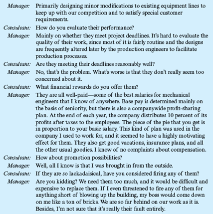 Our Engineers Are Just Not Motivated You are a consultant to the manager of mechanical engineering for a large company (8,000 employees, $200 million annual sales) that manufactures industrial equipment. The manager has been in this position for six months, having moved from a similar position in a much smaller company. What should management do to correct the situation?