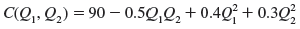 A multiproduct firm's cost function was recently estimated as a. Are there economies of scope in producing 10 units of product 1 and 10 units of product 2? b. Are there cost complementarities in producing products 1 and 2? c. Suppose the division selling product 2 is floundering and another company has made an offer to buy the exclusive rights to produce product 2. How would the sale of the rights to produce product 2 change the firm's marginal cost of producing product 1?