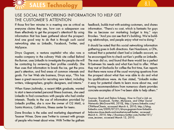 Sales Technology 8.1 told about the use of social networking to gain information and hence do a better job of gaining the prospect's attention. Look at the profiles of two of your friends or contacts on LinkedIn, Facebook, MySpace, or some other social networking site. Using strictly the information you find there, what are some ways you could gain that person's attention in a sales call, assuming you didn't actually know them before the call? (In Reference Sales Technology 8.1)