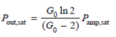The output saturation power P out sat is defined as the amplifier output power for which the amplifier gain G is reduced by 3 dB (a factor of 2) from its unsaturated value G 0. Assuming G 0 » 1, show the amplifier output saturation power is