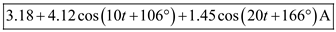 Refer to Figure E15.14 in the textbook. The input voltage is,   The input signal expression can be expanded as,   The equivalent resistance of the network is,     The Fourier transform of the current,   is expressed as,   Substitute the values of   and   in the equation of current.   …… (1) The components of   due to the frequency components present in the input voltage are as follows: There is a dc component present in the voltage signal. At zero frequency that is, at   , the value of current is,   Substitute 10 in place of   in equation (1).   Substitute 20 in place of   in equation (1).   Hence, the first three terms of the steady state current   are,   .