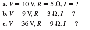 In Probs. 4.1 to 4.4, solve for the current, I , when V and R are known. As a visual aid, it may be helpful to insert the values of V and R into Fig. 4-8 when solving for I.