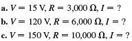 In Probs. 4.1 to 4.4, solve for the current, I , when V and R are known. As a visual aid, it may be helpful to insert the values of V and R into Fig. 4-8 when solving for I.