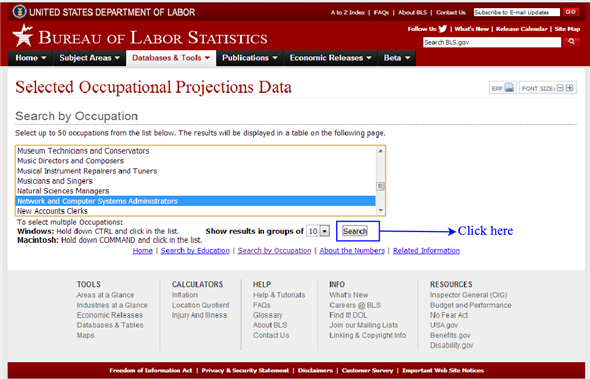 Job Prospects for IS Professionals  Type the specified link in any of the browser such as Google Chrome, Internet Explorer, Mozilla Firefox.    Click on the link given as ' Occupational Employment and Wages by Area ' and wait for the new page to open.    Now click on the link as ' Search by Occupation' and wait for the link to open a new page.    On the new page two options are given with radio buttons, choose the one written as ' Select from a list of occupations on the following page ' and the second which is written as ' Job openings due to growth and replacement needs ' and click on the button as Continue.    On the next page multiple options are provided to select one of them, select one named as ' Network and Computer System Administrators ' and click on the search button.    The result is displayed as follows for IS professionals:    As the records show that total number of vacancies between year 2010 to 2010 for all kind of occupation will be 143, 068.2 to 163, 537.1 thousands but for IS professional it will be only 347.2 to 443.8 thousands and in percentage it will be 27.8%. Job opening due to growth and replacement needs will be 155.3 thousand in the year between 2010 to 2020. Typical level entry will require only bachelor's degree and work experience required in that field would be zero.