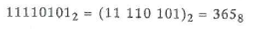 To convert a binary numeral to octal, group the digits in groups of three, starting from the binary point (or from the right end if there is none), and replace each group with the corresponding octal digit. For example, Convert the binary numerals in Exercises 25-30 to octal numerals. 1011