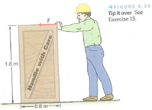 A worker applies a horizontal force to the top edge of a crate to get it to tip forward (Fig.). If the create has a mass of 100 kg and is 1.6 m tall and 0.80 m in depth and width, what is the minimum force needed to make the crate start tipping (Assume the center of mass of the crate is at its center and static friction great enough to prevent slipping.) FIGURE Tip it over See Exercise