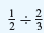Divide these fractions and reduce them to the lowest terms . = __________________________________