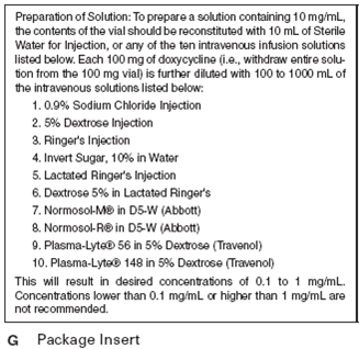 For Exercises 9, determine the amount to administer and calculate the flow rate in milliliters per hour and drops per minute. Ordered: Doxycycline 75 mg IVPB in 100 mL of D5W over 1 hour On hand: Refer to label F, package insert G, and IV tubing packaging H (Figure 10-21). Figure 10 - 21 Dosage and Administration. Excerpt from Doxycycline Package Insert found at www.bedfordlabs.com Figure 10 - 21 Concluded. Flow rate in milliliters per hour: ____________