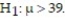 <strong>Find the test statistic for a sample with n = 25, = 40, s = 3, and ? = 0.005 if Round your answer to three decimal places.</strong> A) 1.997 B) 1.239 C) 1.452 D) 1.667