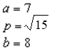 <strong>For all the hyperbolas in these questions the center of the hyperbola is (0 ,0 ) . The vertex of a hyperbola is (7,0) , the focus is (8,0) , and the transverse axis is y = 0 . -Identify a, p and b.</strong> A) B) C) D) E) None of these