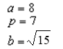 <strong>For all the hyperbolas in these questions the center of the hyperbola is (0 ,0 ) . The vertex of a hyperbola is (7,0) , the focus is (8,0) , and the transverse axis is y = 0 . -Identify a, p and b.</strong> A) B) C) D) E) None of these