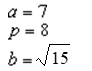 <strong>For all the hyperbolas in these questions the center of the hyperbola is (0 ,0 ) . The vertex of a hyperbola is (7,0) , the focus is (8,0) , and the transverse axis is y = 0 . -Identify a, p and b.</strong> A) B) C) D) E) None of these