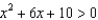 Solve the following quadratic inequalities and write your answer in interval notation. -