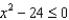Solve the following quadratic inequalities and write your answer in interval notation. -