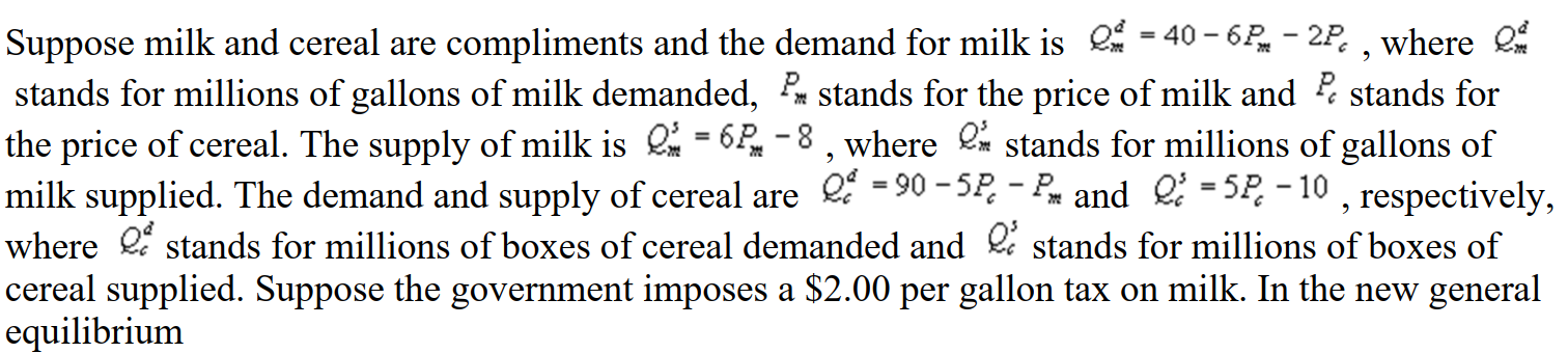<strong> </strong> A) Consumers purchase more milk and cereal B) Consumers purchase less milk and cereal C) Consumers purchase more milk and less cereal D) Consumers purchase less milk and more cereal