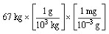<strong>According to dimensional analysis, which of the following is the correct set-up for the problem How many milligrams are there in 67 kilograms?</strong> A) B) C) D)
