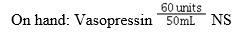 <strong>Ordered: Vasopressin 0.04 units/min IV The hourly flow rate is:</strong> A) 2.4 units/h B) 2 mL/h C) 2.4 mL/h D) 50 mL/h