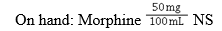 <strong>Ordered: Morphine 4 mg/h IV What is the hourly flow rate?</strong> A) 8 mL/h B) 4 mL/h C) 50 mL/h D) 1 mL