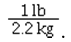 <strong>The conversion factor for converting kilograms to pounds is</strong> A) B) C) D)