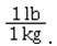 <strong>The conversion factor for converting kilograms to pounds is</strong> A) B) C) D)