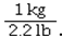 <strong>The conversion factor for converting kilograms to pounds is</strong> A) B) C) D)
