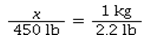 <strong>Which equation is correct for converting 450 lb to kg?</strong> A) x kg : 450 lb = 2.2 lb : 1 kg B) C) D)