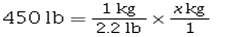 <strong>Which equation is correct for converting 450 lb to kg?</strong> A) x kg : 450 lb = 2.2 lb : 1 kg B) C) D)