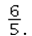 <strong>The correct form for converting 5 : 6 to a fraction is</strong> A) B) C) D)