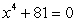 Find all complex solutions to the equation.Write answers in rectangular form.