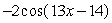 State the amplitude, period, and phase shift of the function. y = -2 cos (13 x - 14) y = Amplitude = ________ Period = __________ Phase Shift = _________