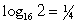 <strong>Write the exponential equation in its equivalent logarithmic form. 2 = 16<sup>1/4</sup></strong> A) ln 16 = 2 B) C) D)
