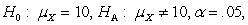 In the following problem, locate the regions of rejection and the sample results on a rough distribution sketch; perform the test; and give final conclusions about the value of sample: 15, 13, 12, 8, 15, 12.