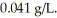 The solubility of oxygen gas in water at 25 °C and 1.0 atm pressure of oxygen is The solubility of oxygen in water at 4.0 atm and 25 °C is ________ g/L.