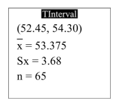 <strong>The following display from a TI-84 Plus calculator presents a 95% confidence interval. Fill in the blanks: We are ________ confident that the population mean is between _______ and _______. </strong> A) 95%, 52.45,54.30 B) 95%, 0,53.375 C) 5%, 0,53.375 D) 5%, 52.45,54.30