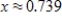 <strong>Solve the logarithmic equation . Round your answer to three decimal places. </strong> A) B) C) D) E)