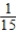 <strong>A ball is drawn from a bag containing 8 red balls numbered 1-8 and 7 white balls numbered 9-15. What is the probability that the ball is neither red R nor even-numbered E? </strong> A)Pr(R'∩E') = B)Pr(R'∩E') = C)Pr(R'∩E') = D)Pr(R'∩E') = E)Pr(R'∩E') =