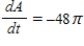 <strong>Area.The radius,r,of a circle is decreasing at a rate of 4 centimeters per minute. Find the rate of change of area,A,when the radius is 6. </strong> A) B) C) D) E) 