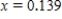 <strong>Solve the following equation for x accurate to three decimal places. </strong> A) B) C) D) E)