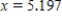 <strong>Solve the following equation for x accurate to three decimal places. </strong> A) B) C) D) E) 